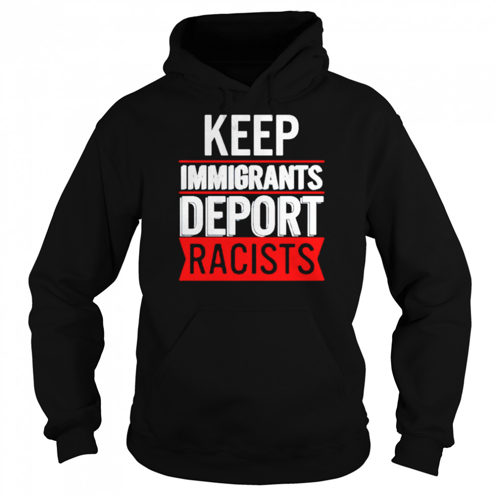 Keep immigrants deport racists shirt Unisex Hoodie