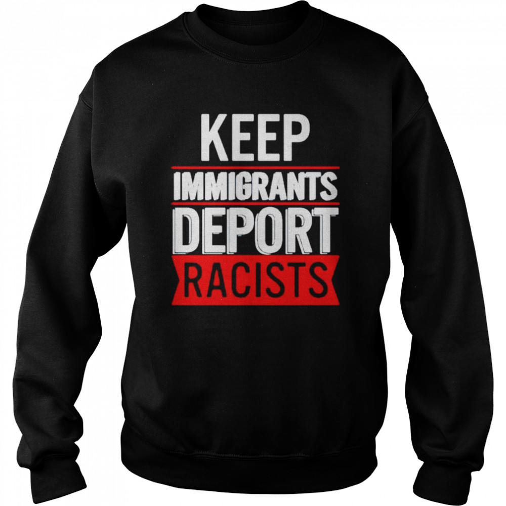 Keep immigrants deport racists shirt Unisex Sweatshirt