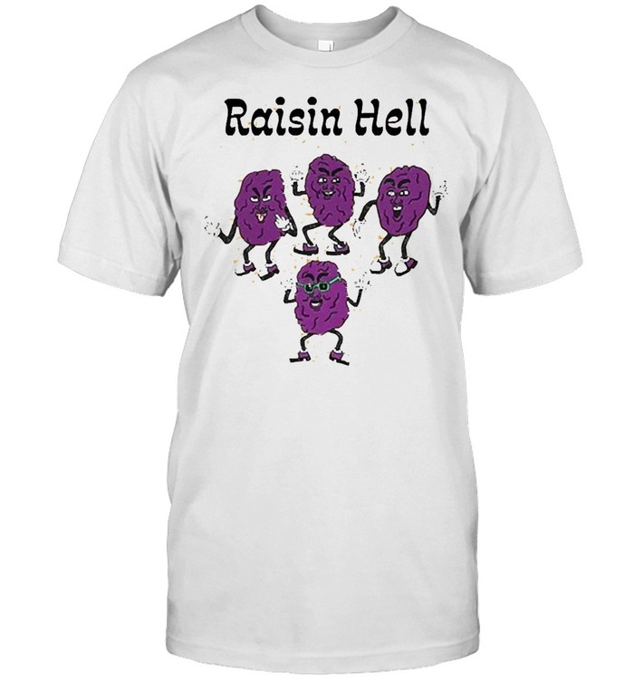 raisin hell t shirt