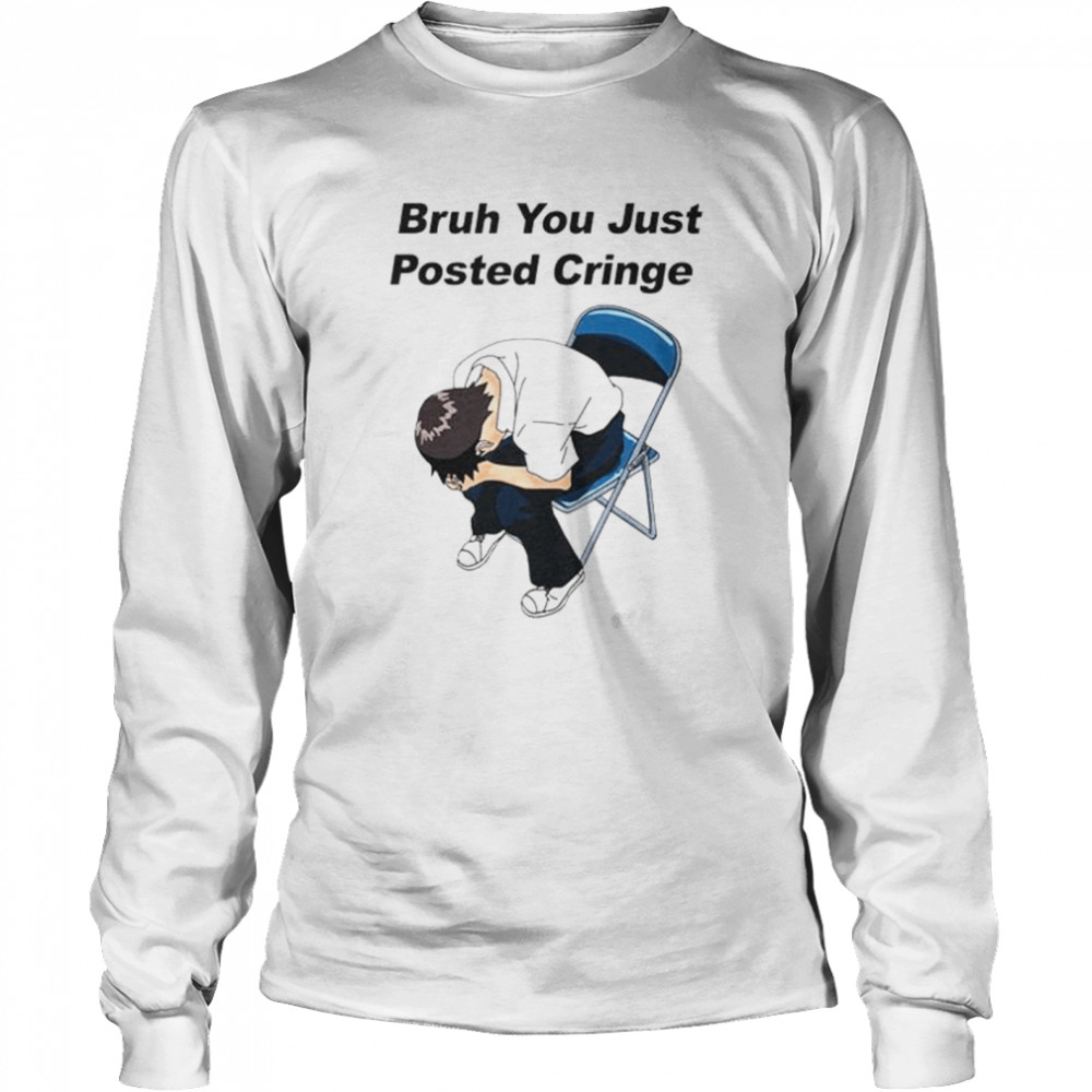 Nice bruh you just posted cringe shirt Long Sleeved T-shirt