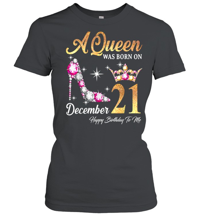 A Queen Was Born In December 21 Happy Birthday To Me T- Classic Women's T-shirt