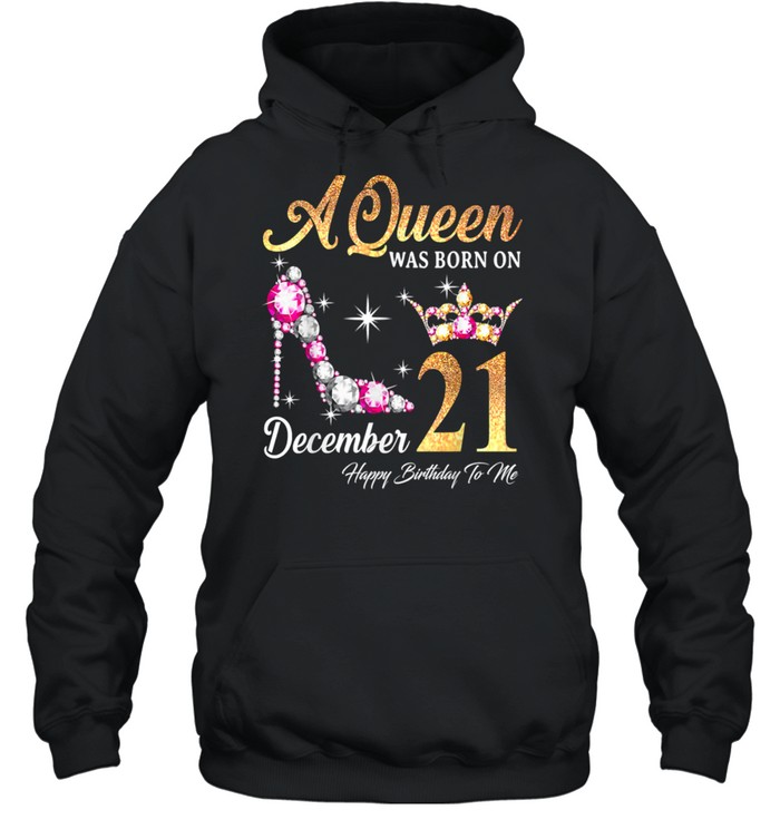 A Queen Was Born In December 21 Happy Birthday To Me T- Unisex Hoodie