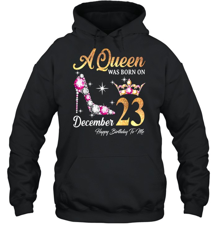 A Queen Was Born In December 23 Happy Birthday To Me T- Unisex Hoodie