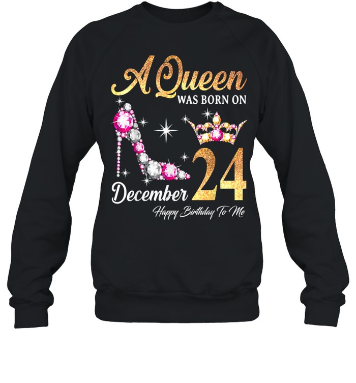 A Queen Was Born In December 24 Happy Birthday To Me T- Unisex Sweatshirt