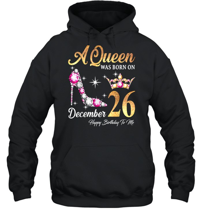 A Queen Was Born In December 26 Happy Birthday To Me T- Unisex Hoodie