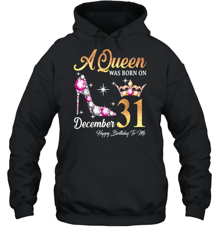 A Queen Was Born In December 31 Happy Birthday To Me T- Unisex Hoodie