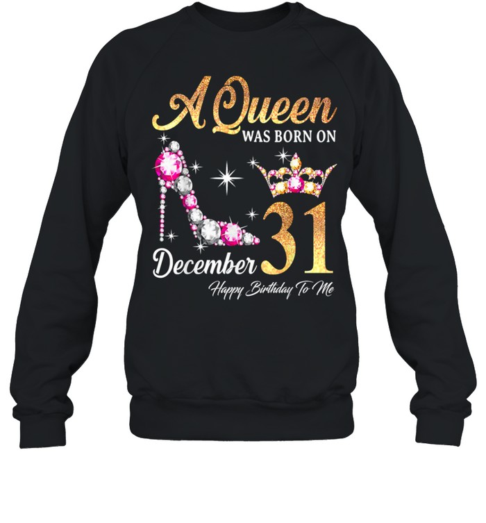 A Queen Was Born In December 31 Happy Birthday To Me T- Unisex Sweatshirt