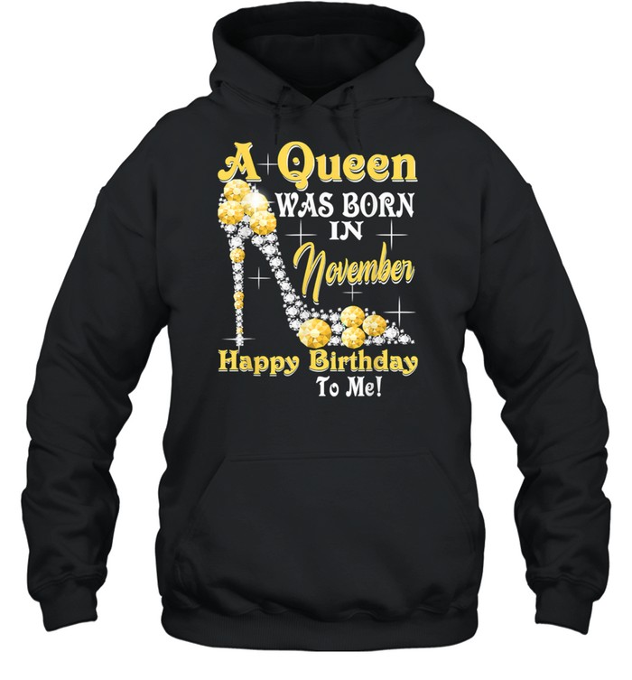 A Queen Was Born in November Happy Birthday To Me T- Unisex Hoodie