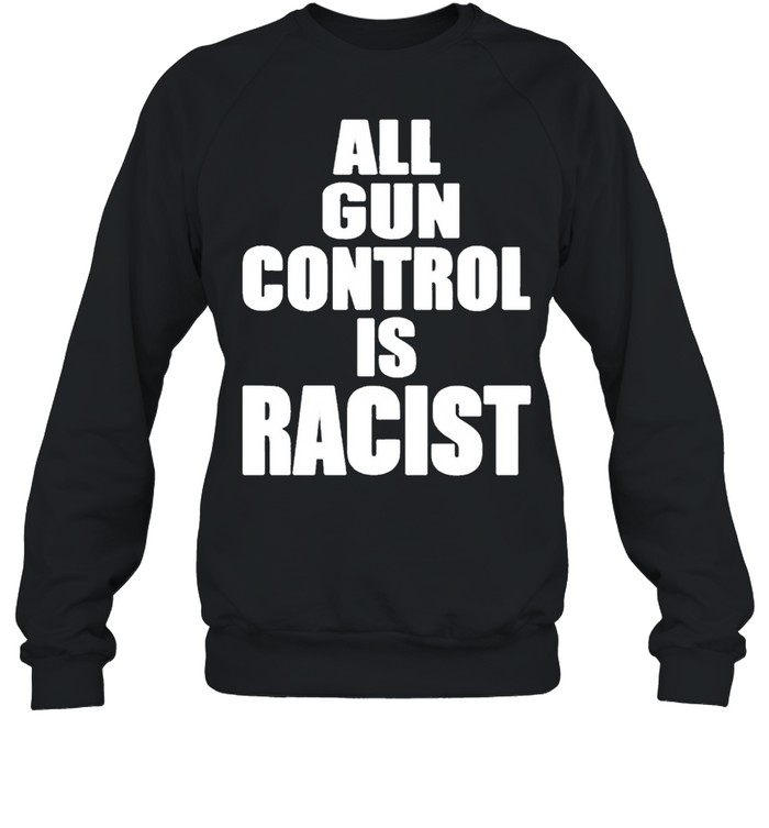 All gun control is racist shirt Unisex Sweatshirt