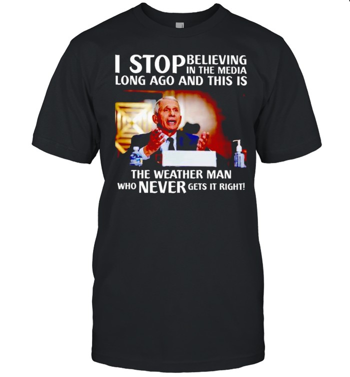 Best fauci I stop believing in the media long ago and this is the weather man shirt Classic Men's T-shirt