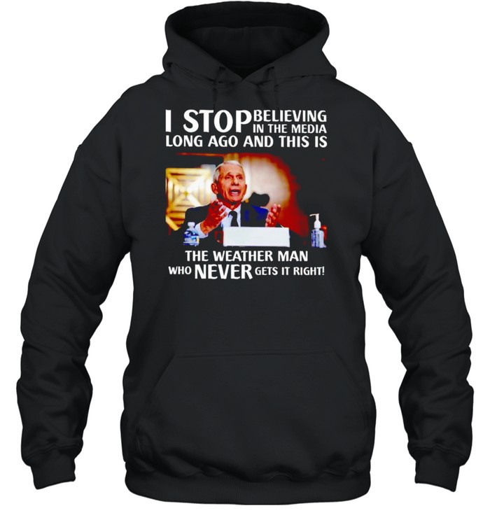 Best fauci I stop believing in the media long ago and this is the weather man shirt Unisex Hoodie