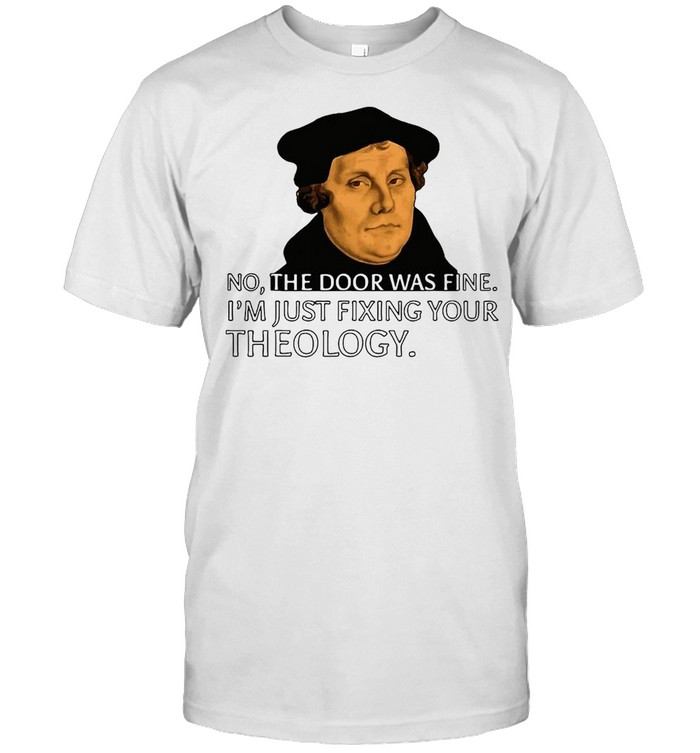 Fixing Your Theology Martin Luther Reformation Day T-shirt