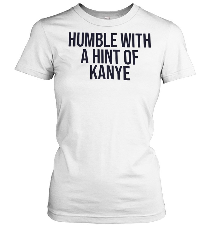 Humble With A Hint Of Kanye Classic Women's T-shirt