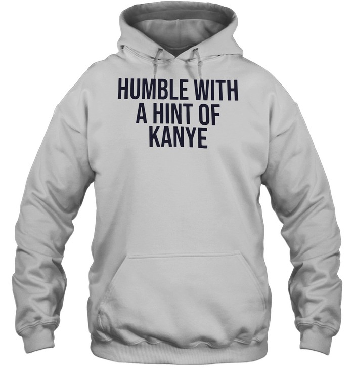 Humble With A Hint Of Kanye Unisex Hoodie