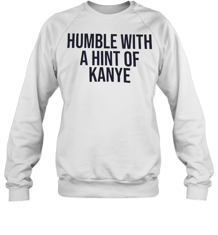 Humble With A Hint Of Kanye Unisex Sweatshirt