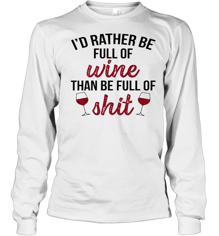 I’d rather be full of wine than be full of shit shirt Long Sleeved T-shirt