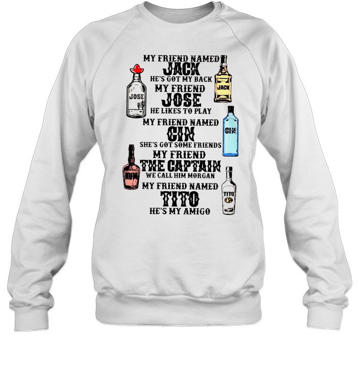 My Friend Named Jack He’s Got My Back My Friend Jose He Likes To Play My Friend Named Gin She’s Got Some Friends My Friend The Captain He’s My Amigo Unisex Sweatshirt