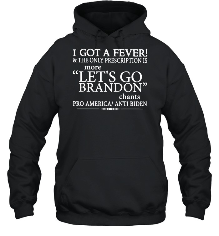 Nice i got a fever and the only prescription is more let’s go Brandon shirt Unisex Hoodie