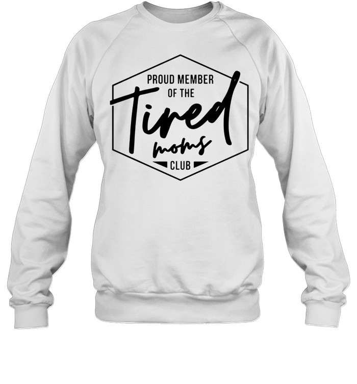 Proud Member Of The Tired Moms Club Unisex Sweatshirt