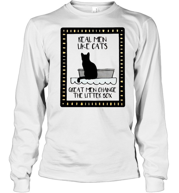 Real Men Like Cats Great Men Change The Utter Box T-shirt Long Sleeved T-shirt