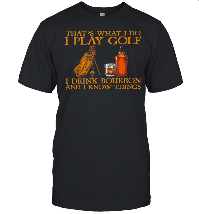That’s what i do i play golf i drink bourbon and i now things shirt Classic Men's T-shirt