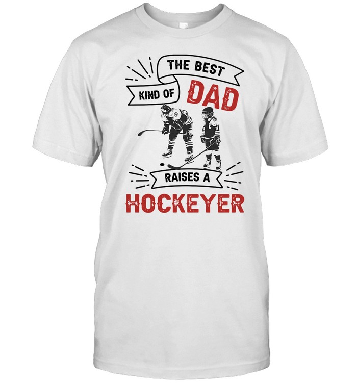 komen Gewoon doen alleen The Best Dad Kind Of Raise A Hockey Shirt - T Shirt Classic