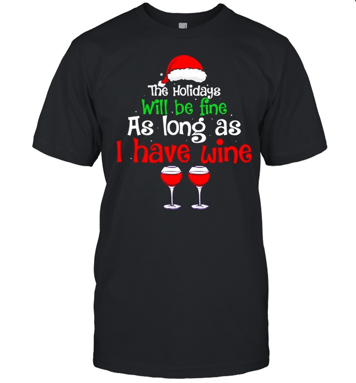 The holidays will be fine as long as I have wine shirt Classic Men's T-shirt