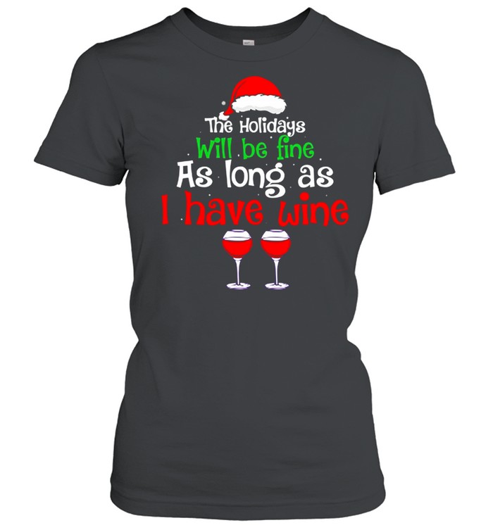 The holidays will be fine as long as I have wine shirt Classic Women's T-shirt