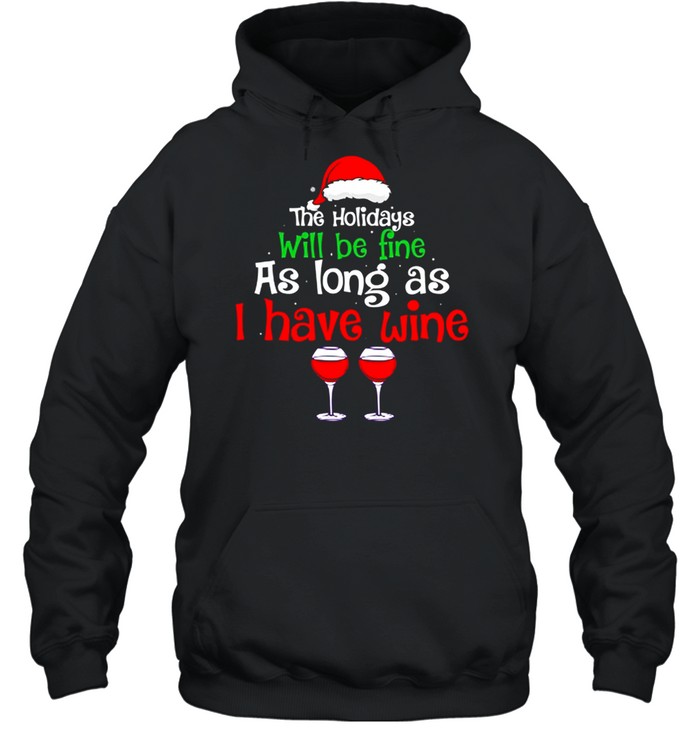 The holidays will be fine as long as I have wine shirt Unisex Hoodie