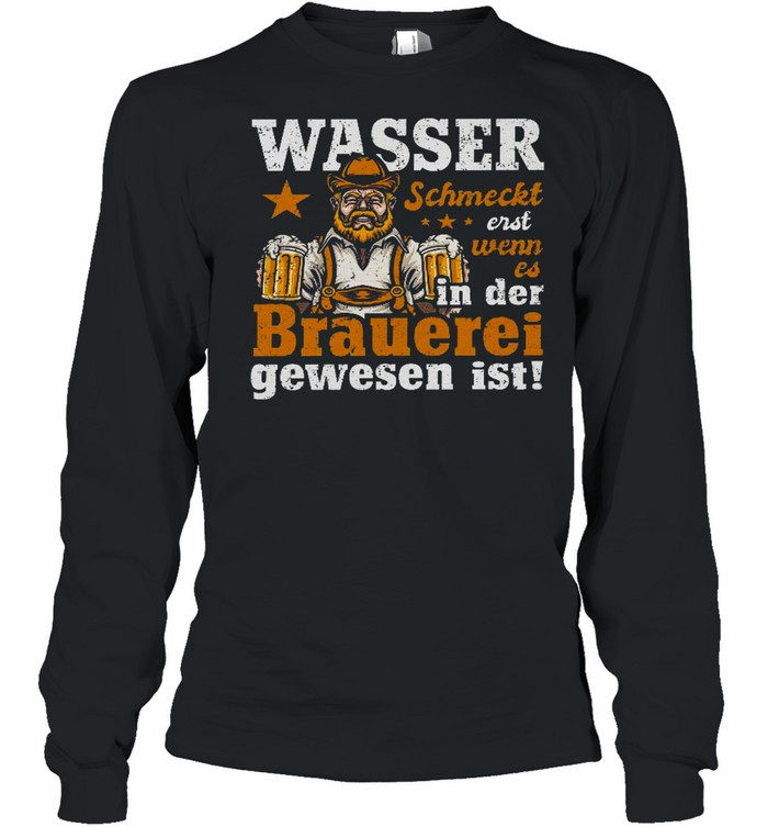 Wasser schmeckt erst wenn es in der brauerei gewesen ist shirt Long Sleeved T-shirt