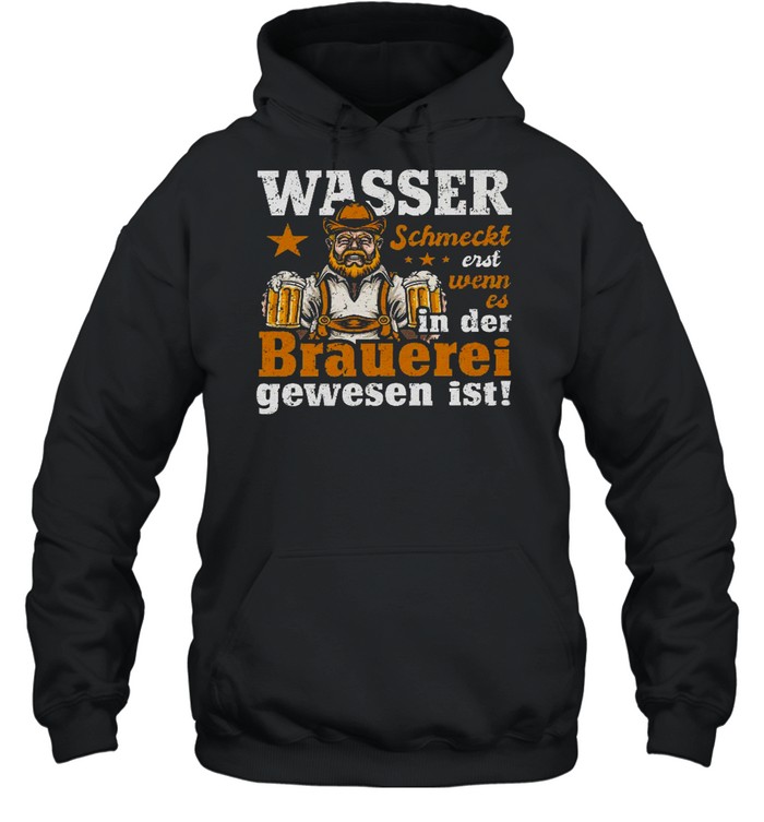 Wasser schmeckt erst wenn es in der brauerei gewesen ist shirt Unisex Hoodie