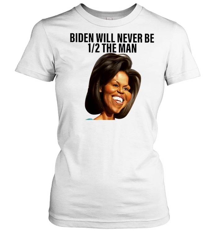 Biden will never be half the man shirt Classic Women's T-shirt