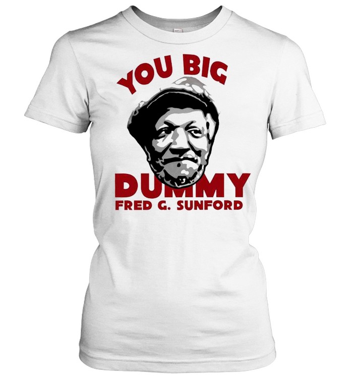 You big dummy fred g sunford shirt Classic Women's T-shirt