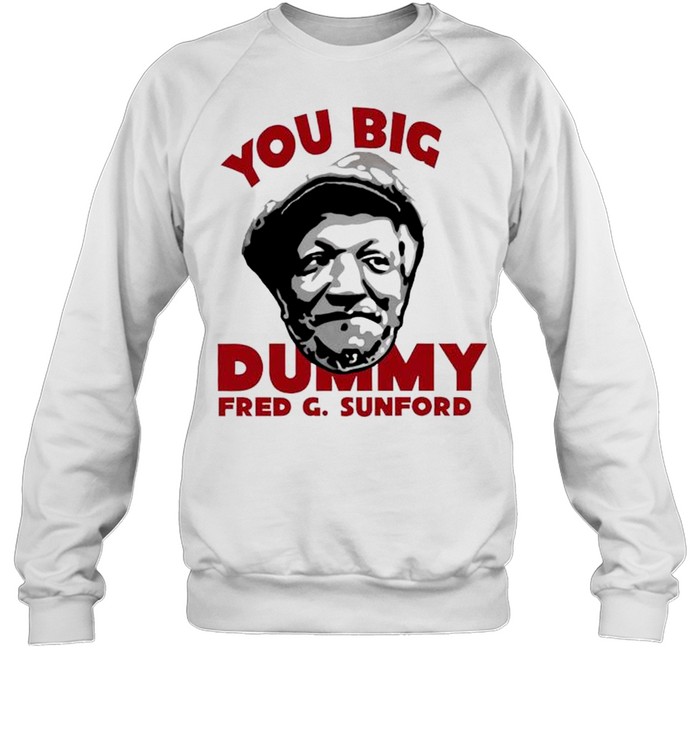 You big dummy fred g sunford shirt Unisex Sweatshirt