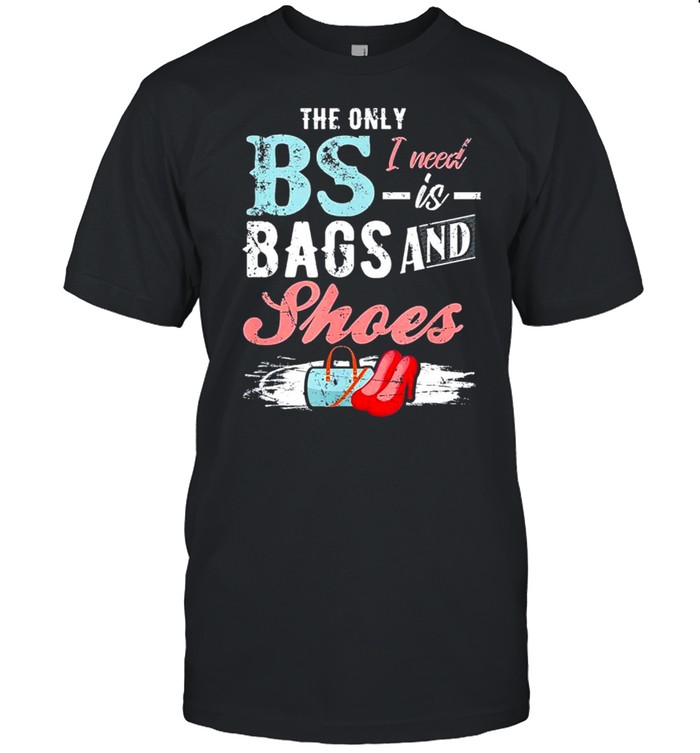 the Only BS I Need is Bags and Shoes  Classic Men's T-shirt