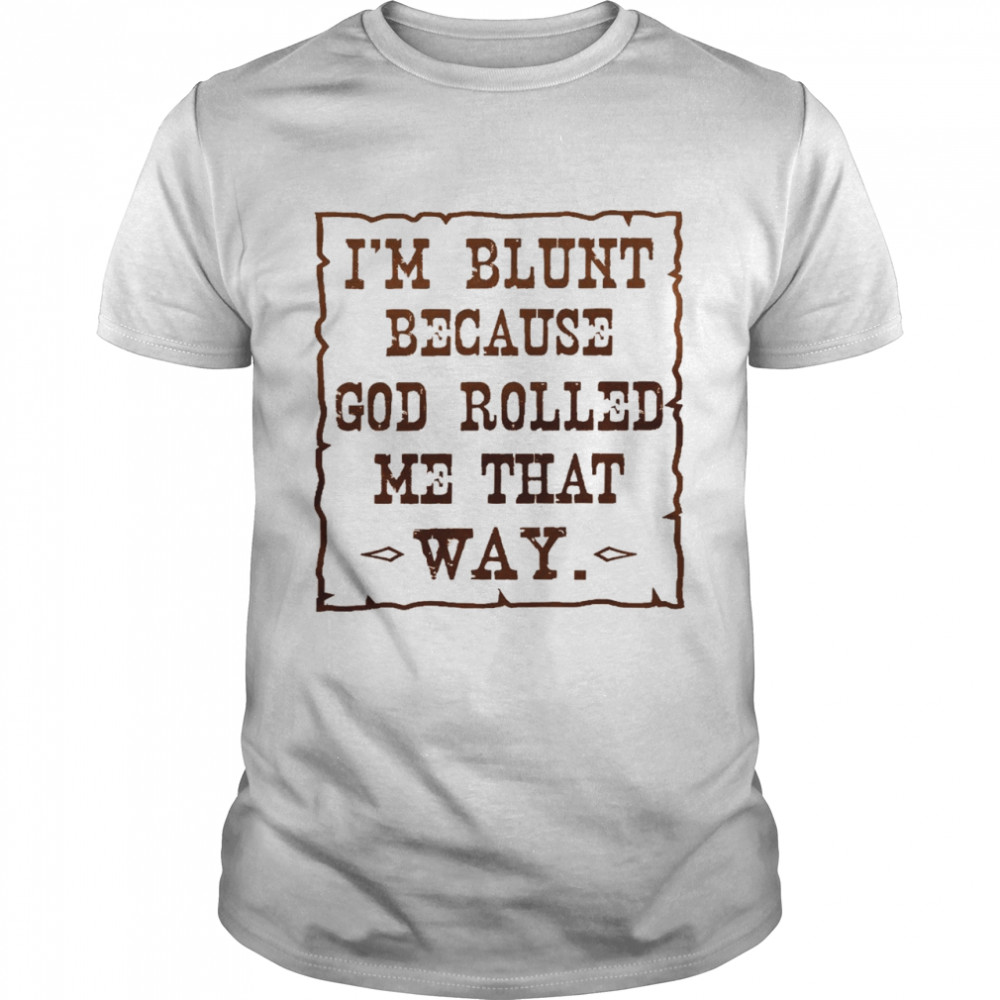 I’m blunt because god rolled me that way shirt1 Classic Men's T-shirt