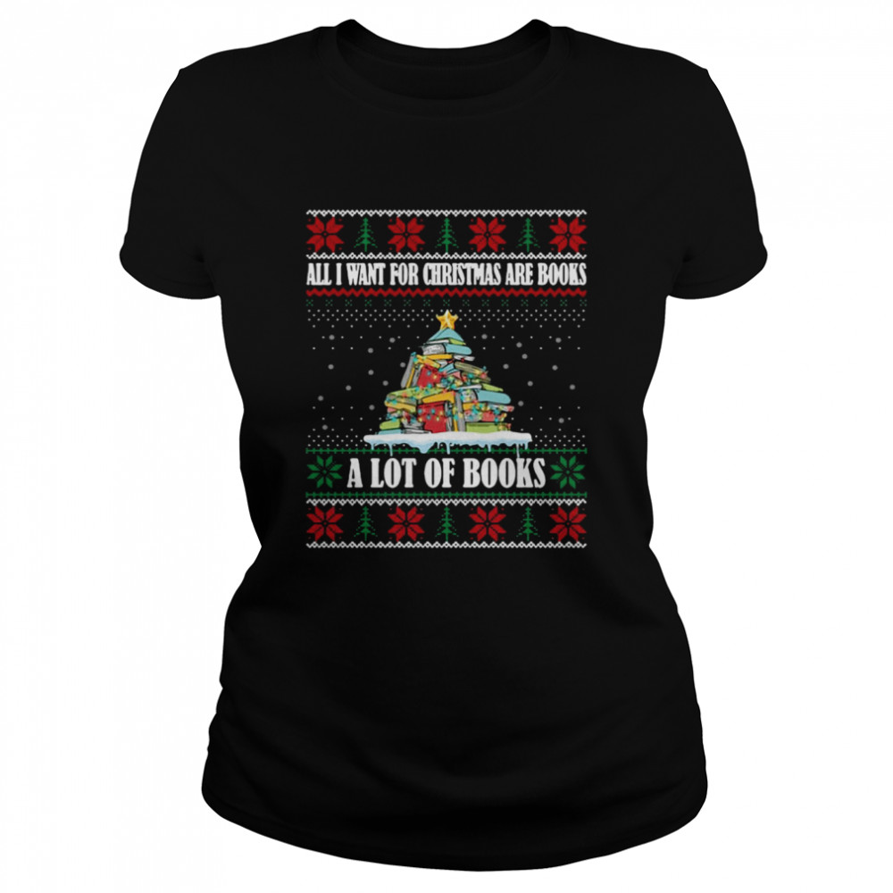 All I Want For Christmas Are Books A Lot Of Books Bookworm T-shirt Classic Women's T-shirt