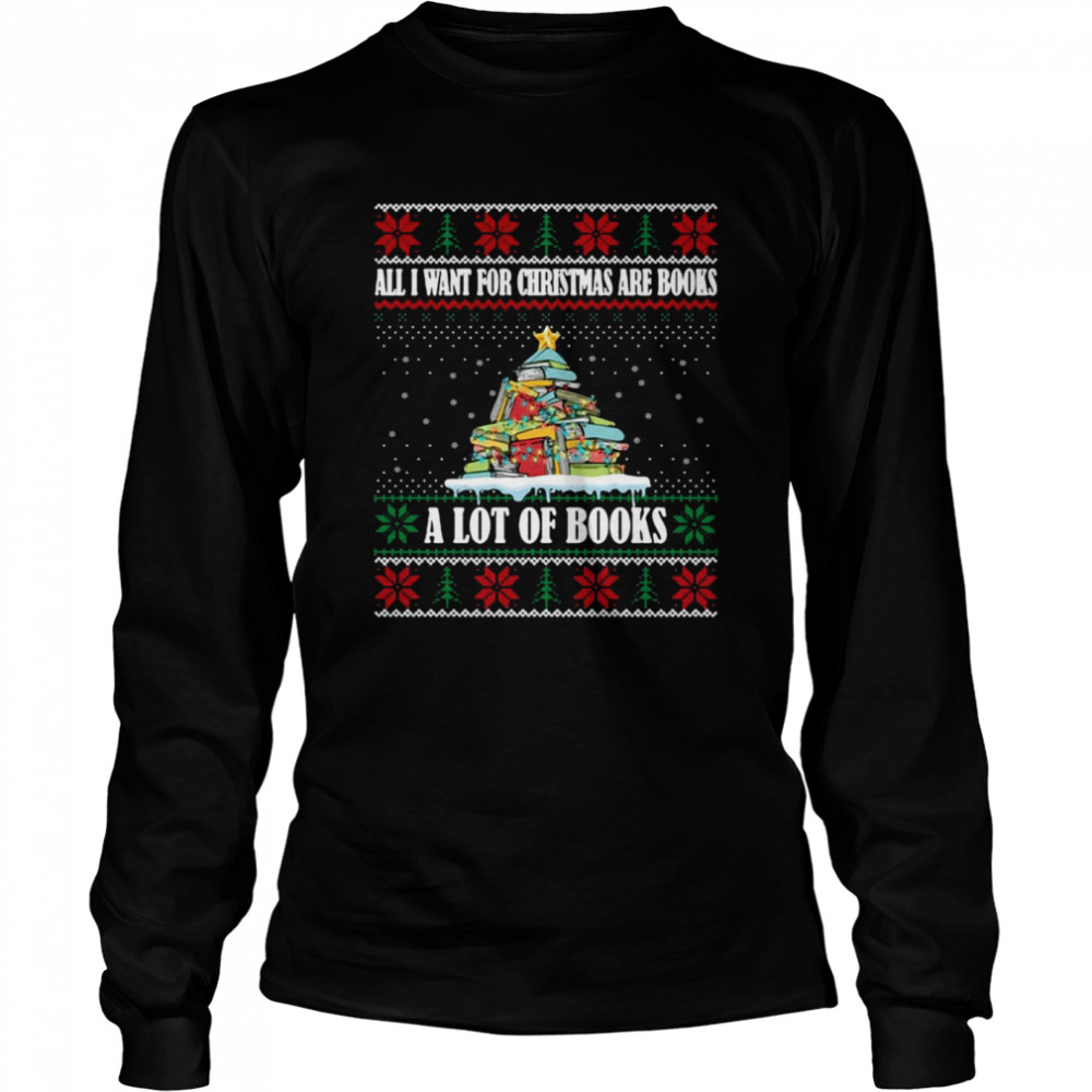 All I Want For Christmas Are Books A Lot Of Books Bookworm T-shirt Long Sleeved T-shirt