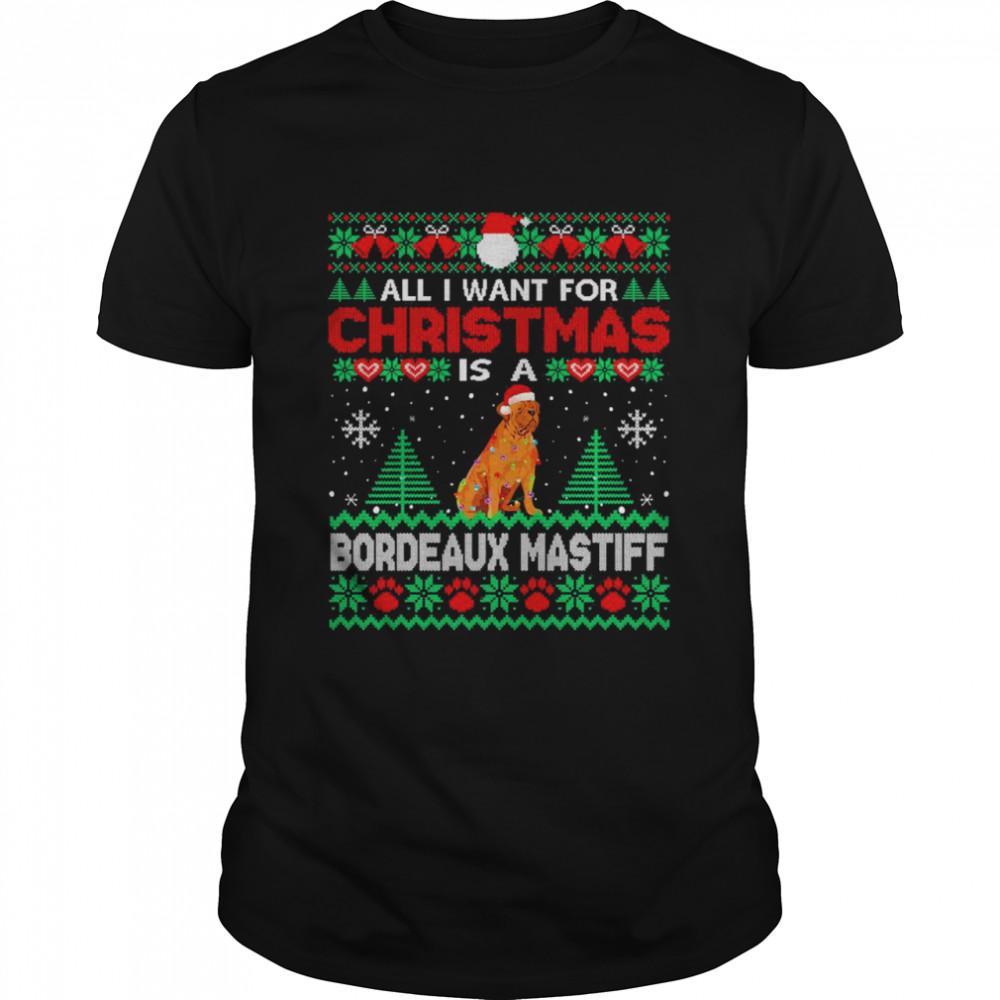 All I Want For Christmas Is A Bordeaux Mastiff Ugly Sweater T-shirt