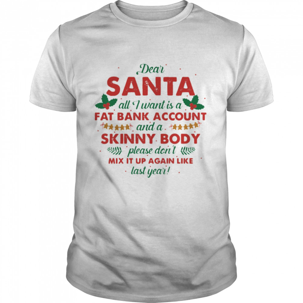 Dear Santa All I Want Is A Fat Bank Account And A Skinny Body Christmas T-shirt Classic Men's T-shirt Dear Santa All I Want Is A Fat Bank Account And A Skinny Body Christmas T-shirt Classic Men's T-shirt