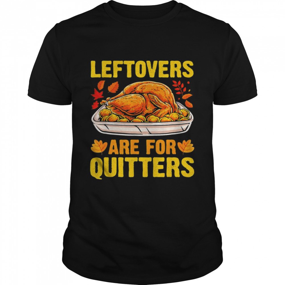 Leftovers Are For Quitters Thanksgiving Turkey 2021 T-Shirt