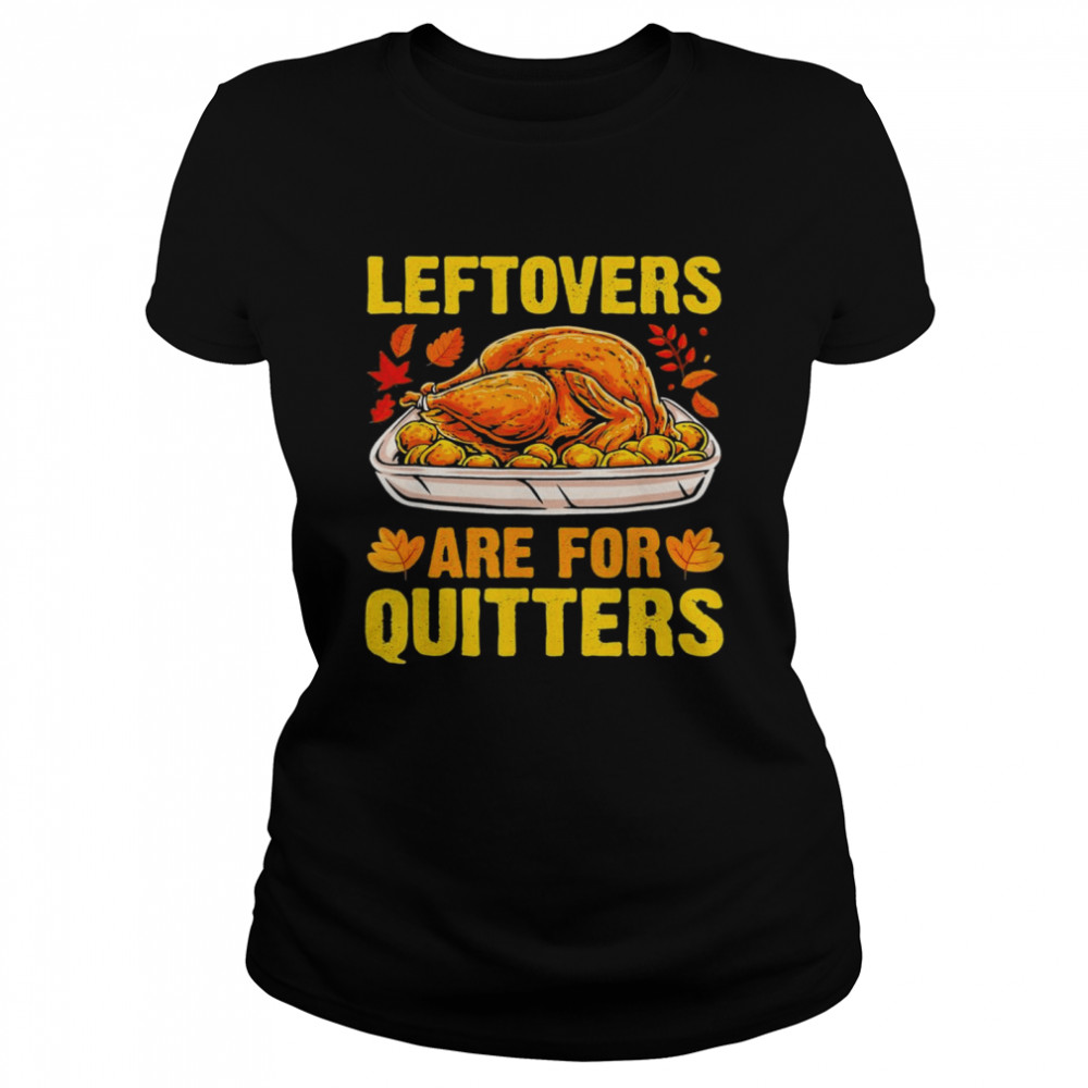 Leftovers Are For Quitters Thanksgiving Turkey 2021 T- Classic Women's T-shirt