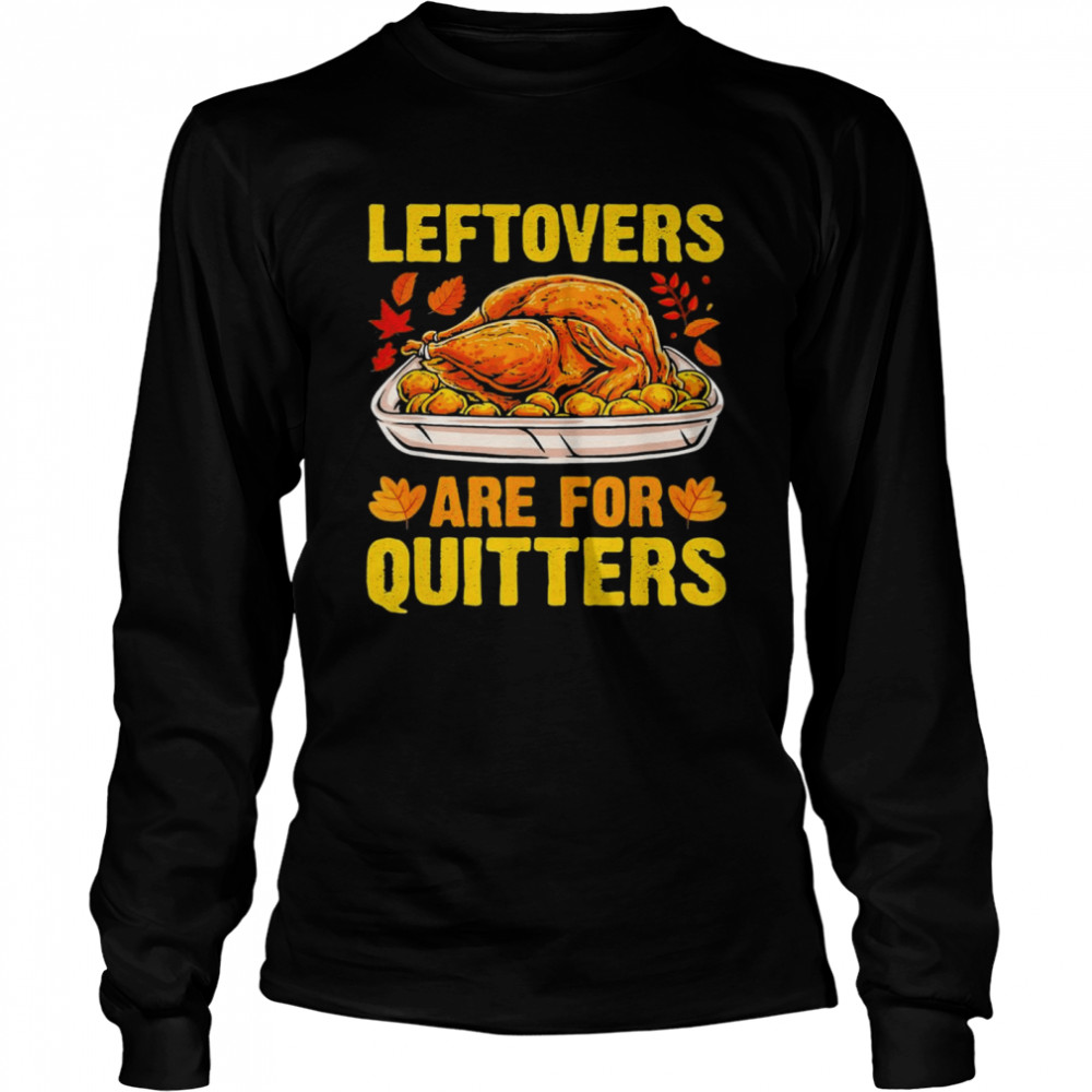 Leftovers Are For Quitters Thanksgiving Turkey 2021 T- Long Sleeved T-shirt