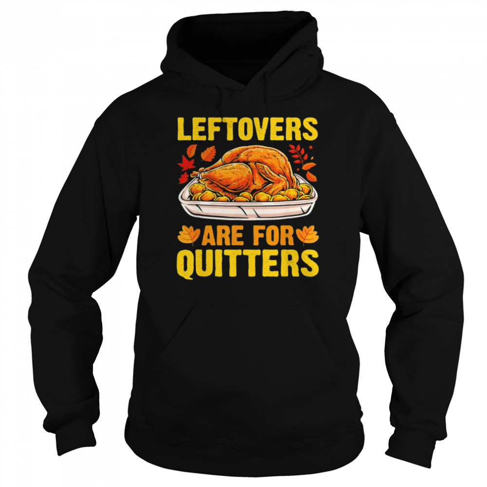 Leftovers Are For Quitters Thanksgiving Turkey 2021 T- Unisex Hoodie