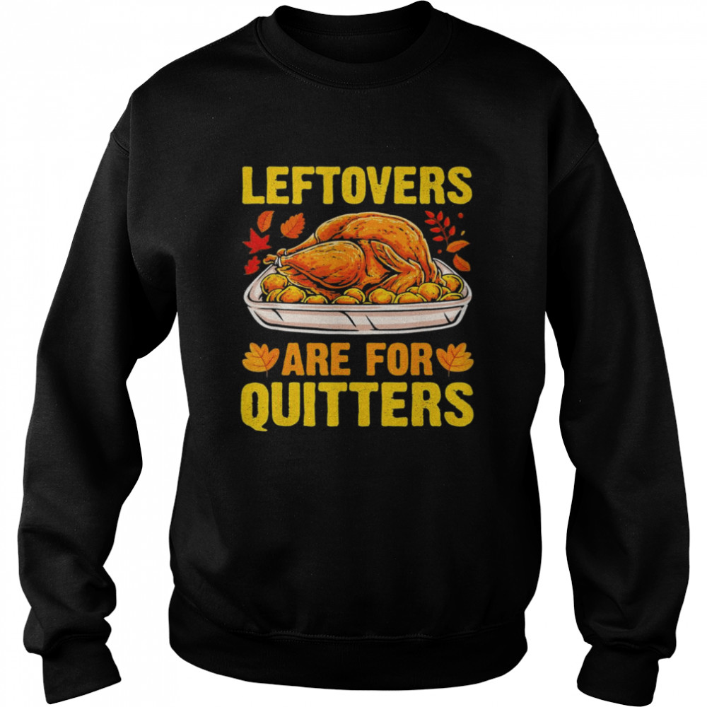 Leftovers Are For Quitters Thanksgiving Turkey 2021 T- Unisex Sweatshirt