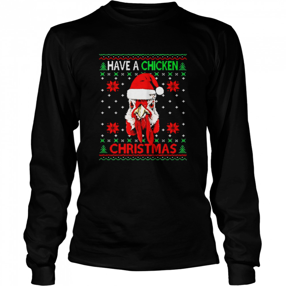 Have A Chicken Christmas Ugly Snowflake shirt Long Sleeved T-shirt