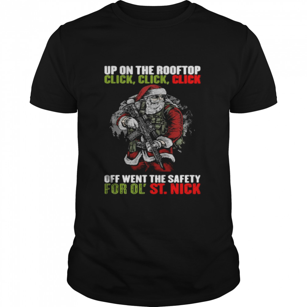 Up On The Rooftop Click Click Click Off Went The Safety For Ol St. Nick ChristmasT-shirt