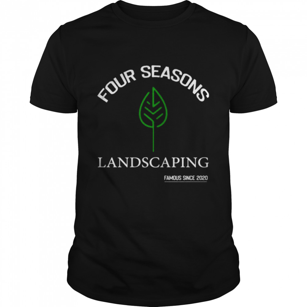 Four seasons landscaping famous since 2020 shirt
