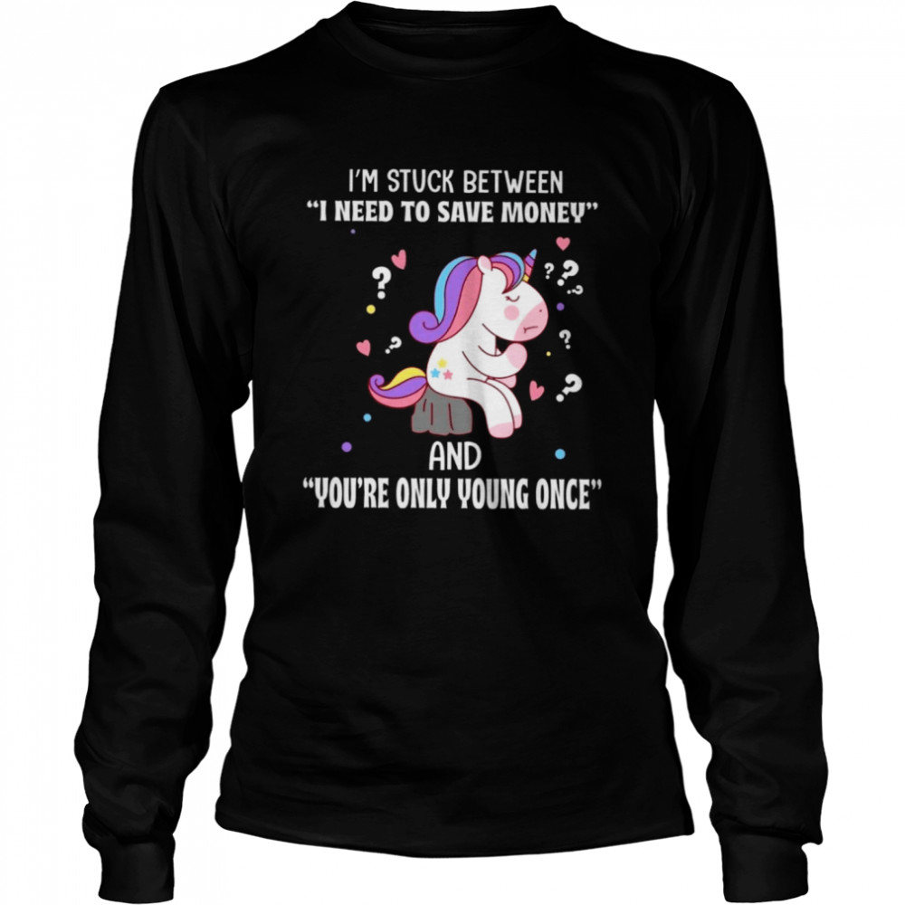 I’m stuck between i need to save money and you’re only young once shirt Long Sleeved T-shirt