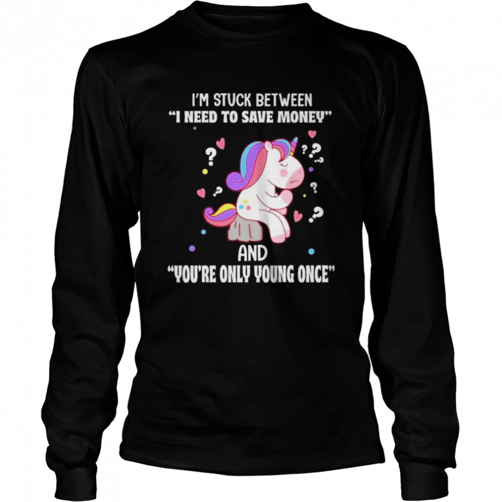 Unicron I’m Stuck between i need to save money and you’re only young once shirt Long Sleeved T-shirt